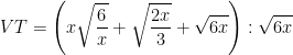 \dpi{100} VT = \left ( x\sqrt{\frac{6}{x}} + \sqrt{\frac{2x}{3}} + \sqrt{6x}\right ):\sqrt{6x}